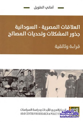 العلاقات المصرية السودانية : جذور المشكلات وتحديات المصالح (قراءة وثائقية)